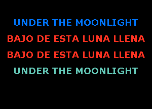 UNDER THE MOONLIGHT
BAJO DE ESTA LU NA LLENA
BAJO DE ESTA LU NA LLENA

UNDER THE MOONLIGHT