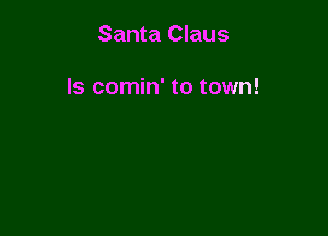 Santa Claus

Is comin' to town!