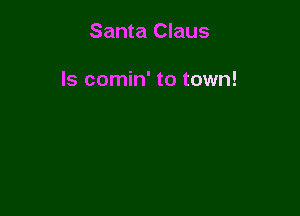 Santa Claus

Is comin' to town!