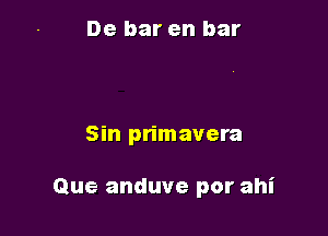 De bar en bar

Sin primavera

Que anduve por ahi