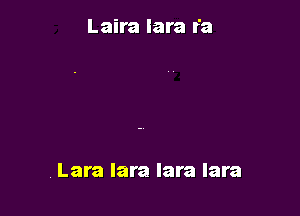 Laira lara r'a

, Lara lara lara lara