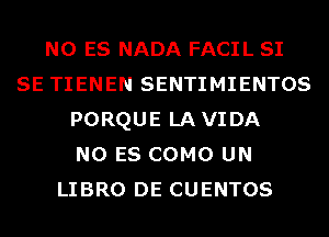 N0 ES NADA FACIL SI
SE TIENEN SENTIMIENTOS
PORQUE LAVIDA
N0 ES COMO UN
LIBRO DE CUENTOS