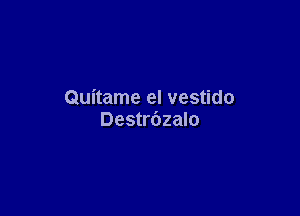 Quitame el vestido

Destrbzalo