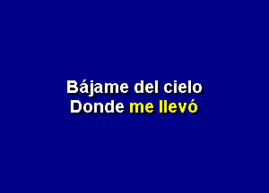 Bajame del cielo

Donde me New