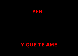 YEH

Y QUE TE AME