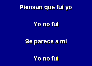 Piensan que fui yo

Yo no fui

Se parece a mi

Yo no fui