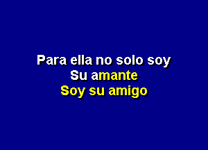 Para ella no solo soy

Su amante
Soy su amigo