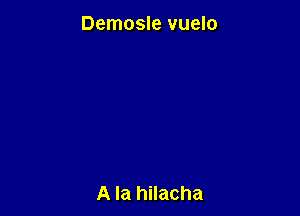 Demosle vuelo

A la hilacha