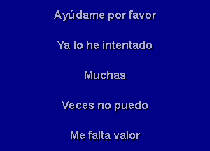 AyUdame por favor
Ya lo he intentado

Muchas

Veces no puedo

Me falta vanr