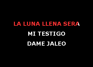 LA LUNA LLENA SERA

MI TESTIGO
DAME JALEO