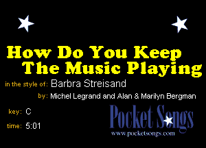 I? 41

How Do You Keep
The Music Playing

inme sme- ov Barbra Streisand
by Mrchel Legumd and Alan 814mm Bergman

312m PucketSmgs

mWeom