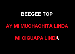 BEEGEE TOP

AY Ml MUCHACHITA LINDA

Ml CIGUAPA LINDA