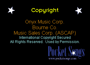 1? Copyright q

Onyx Music Corp,
Bourne Co.

Music Sales Corp (ASCAP)

International Copynght Secured
All Rights Reserved Used by Permission.

Pocket. Saws

uwupockemm