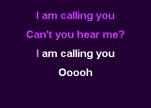 I am calling you
Ooooh