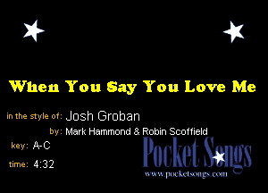 I? 451

When You Say You Love Me

mhe style or Josh Groban
by Malk Hammond 8 Robin Scofneld

5,1 232 Packet Sangs

www.pcetmaxu