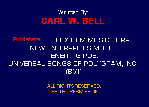 Written Byi

FOX FILM MUSIC CORP,
NEW ENTERPRISES MUSIC,
PENER PIG PUB,
UNIVERSAL SONGS OF PDLYGRAM, INC.
EBMIJ

ALL RIGHTS RESERVED.
USED BY PERMISSION.