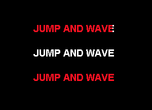 JUMP AND WAVE

JUMP AND WAVE

JUMP AND WAVE
