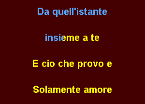 Da quell'istante

insieme a te

E cio che provo e

Solamente amore