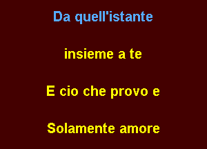 Da quell'istante

insieme a te

E cio che provo e

Solamente amore