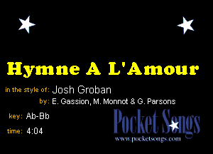 I? 41

Hymnne A L'Amour

inthe sure of Josh Groban
W E Gasswn, M MonnotsG Paxsons

3122? PucketSmgs

mWeom