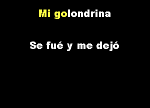 Mi golondrina

Se fucig y me dej6