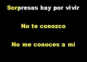 Sorpresas hay'por vivir

No te conozco

No me conoces a mi