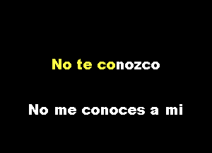 No te conozco

No me conoces a mi