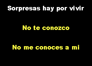 Sorpresas hay por vivir

No te conozco

No me conoces a mi