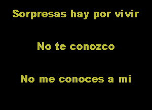 Sorpresas hay por vivir

No te conozco

No me conoces a mi