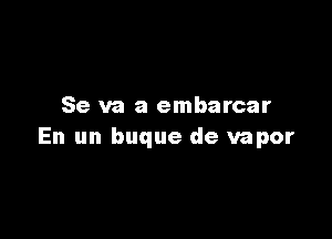 Se va a embarcar

En un buque de vapor