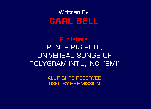 W ritcen By

PENER PIG PUB ,

UNIVERSAL SONGS OF
PULYGRAM INT'L, INC EBMIJ

ALL RIGHTS RESERVED
USED BY PERMISSION