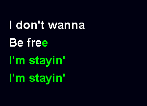 I don't wanna
Be free

I'm stayin'
I'm stayin'