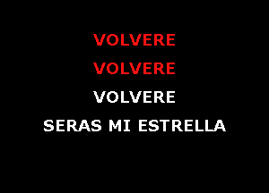 VOLVERE
VOLVERE

VOLVERE
SERAS MI ESTRELLA