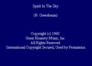Spirit In The Sky

(N. Greenbaum)

Copyright (c) 1960
Great Honesty Music, Inc.

All Rights Reserved
International Copyright Secured Used by Permission