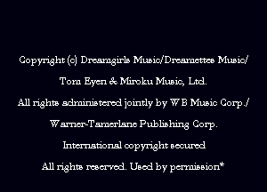 Copyright (c) Dmamgirls Musichmamctws Musid
Tom Eym 3c Minoku Music, Ltd.
All rights adminismvod jointly by WB Music Coer
WmTamm'lsnc Publishing Corp.
Inmn'onsl copyright Bocuxcd

All rights named. Used by pmnisbion