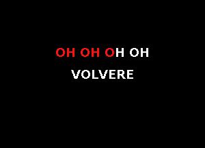 OH OH OH OH

VOLVERE