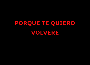 PORQUE TE QUIERO

VOLVERE