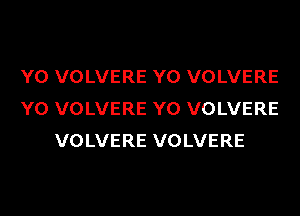 Y0 VOLVERE Y0 VOLVERE
Y0 VOLVERE Y0 VOLVERE
VOLVERE VOLVERE