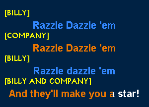 IBILLYl

ICOMPANYJ
Razzle Dazzle 'em

(BILLY)

IBILLY AND COMPANY)
And they'll make you a star!