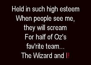 Held in such high esteem
When people see me,
they will scream

For half of 02's
fav'rite team...
The Wizard and l