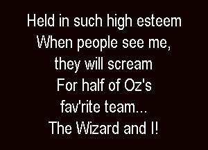 Held in such high esteem
When people see me,
they will scream

For half of 02's
fav'rite team...
The Wizard and l!