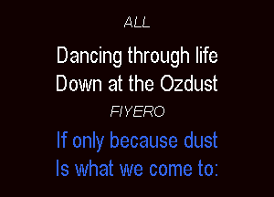 ALL

Dancing through life
Down at the Ozdust

F! YERO