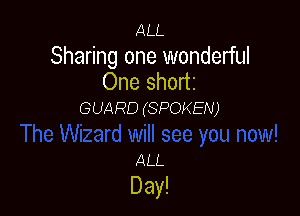 ALL

Sharing one wonderful
One shortz

GUARD (SPOKEN)

ALL

Day!