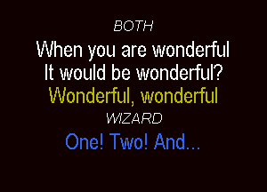 BOTH

When you are wonderful
It would be wonderful?
Wonderful, wonderful

WIZARD