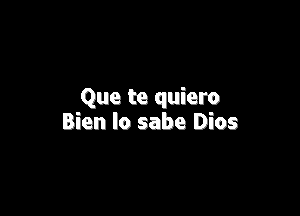 Que te quiero

Bien lo sabe Dios