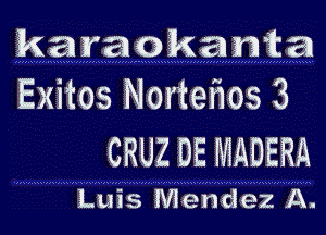 karaokawka
Exitos NorteMs 3

CRUZ DE MADERA

Luis Mendez A.