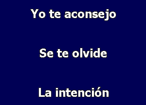 Yo te aconsejo

Se te olvide

La intencic'm