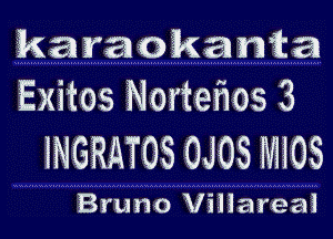 karaokanta
Exitos Nortetios 3

INGRATOS OJOS WHOS

Bruno Villareai