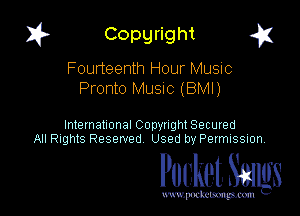 1? Copyright g1

Fourteenth Hour Music
Pronto MUSIC (BMI)

International CODYtht Secured
All Rights Reserved Used by Permission,

Pocket. Stags

uwupnxkemm