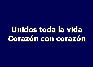Unidos toda la Vida

Corazdn con corazdn